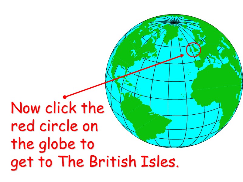 Now click the  red circle on  the globe to  get to